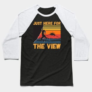 Just Here For The View Funny Mountain Climber Baseball T-Shirt